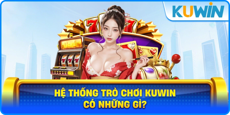 Hệ thống trò chơi KUWIN có những gì?